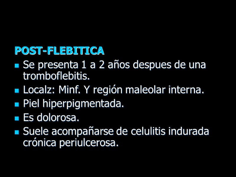 POST-FLEBITICA Se presenta 1 a 2 años despues de una tromboflebitis. Localz: Minf. Y